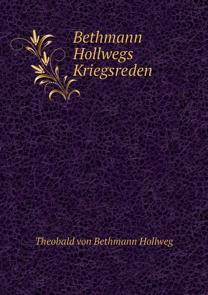 Обложка книги Bethmann Hollwegs Kriegsreden, Theobald von Bethmann Hollweg