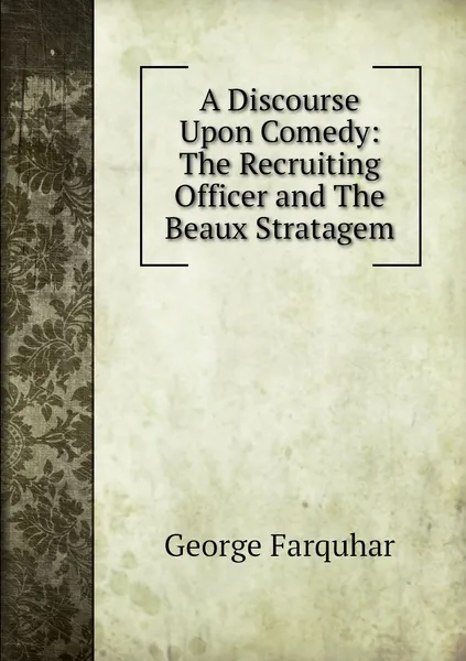 Обложка книги A Discourse Upon Comedy: The Recruiting Officer and The Beaux Stratagem, George Farquhar