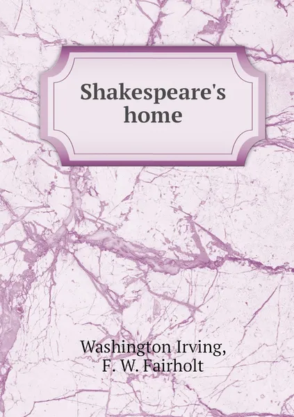 Обложка книги Shakespeare's home, Washington Irving, F. W. Fairholt