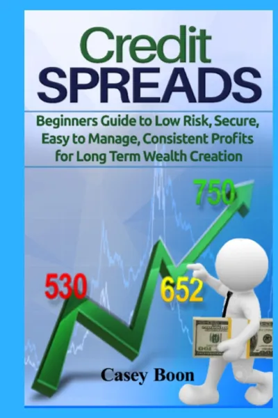 Обложка книги Credit Spreads. Beginners Guide to Low Risk, Secure, Easy to Manage, Consistent Profits for Long Term Wealth Creation, Casey Boon