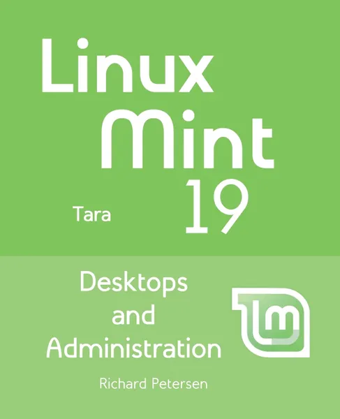 Обложка книги Linux Mint 19. Desktops and Administration, Richard Petersen