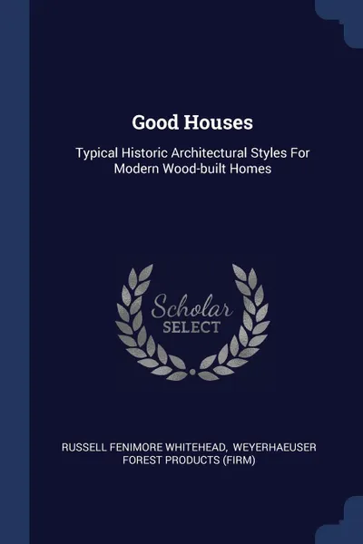 Обложка книги Good Houses. Typical Historic Architectural Styles For Modern Wood-built Homes, Russell Fenimore Whitehead