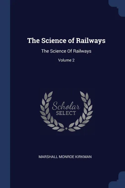 Обложка книги The Science of Railways. The Science Of Railways; Volume 2, Marshall Monroe Kirkman