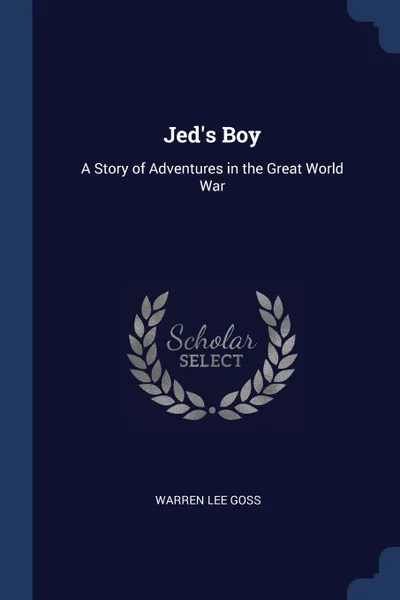 Обложка книги Jed's Boy. A Story of Adventures in the Great World War, Warren Lee Goss