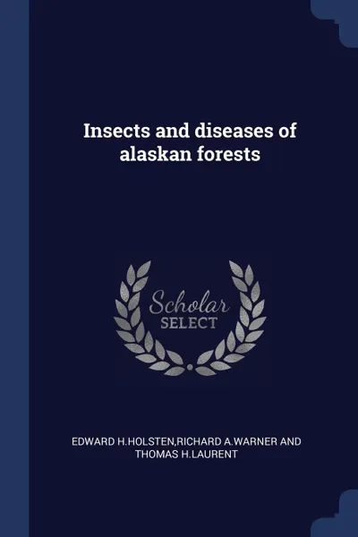 Обложка книги Insects and diseases of alaskan forests, Richard A.Warner And T Edward H.Holsten