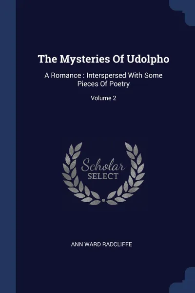 Обложка книги The Mysteries Of Udolpho. A Romance : Interspersed With Some Pieces Of Poetry; Volume 2, Ann Ward Radcliffe