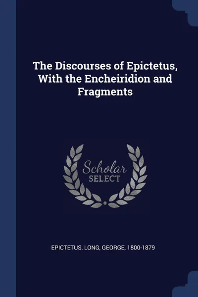 Обложка книги The Discourses of Epictetus, With the Encheiridion and Fragments, Epictetus Epictetus, George Long