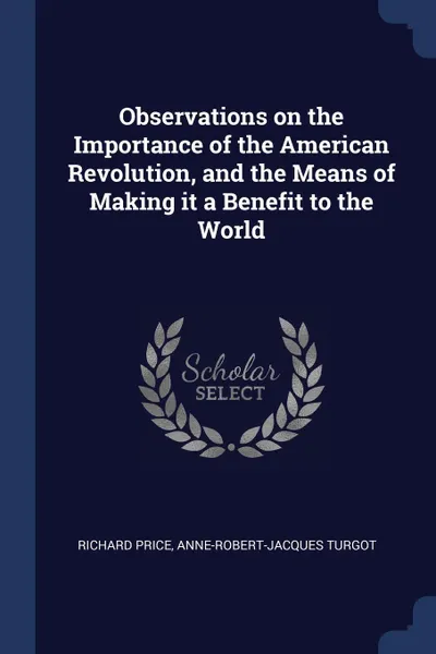 Обложка книги Observations on the Importance of the American Revolution, and the Means of Making it a Benefit to the World, Richard Price, Anne-Robert-Jacques Turgot