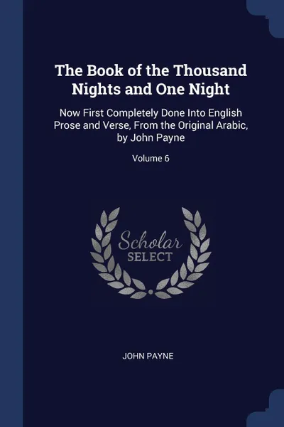 Обложка книги The Book of the Thousand Nights and One Night. Now First Completely Done Into English Prose and Verse, From the Original Arabic, by John Payne; Volume 6, John Payne