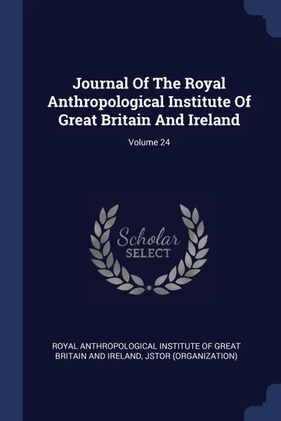 Обложка книги Journal Of The Royal Anthropological Institute Of Great Britain And Ireland; Volume 24, JSTOR (Organization)