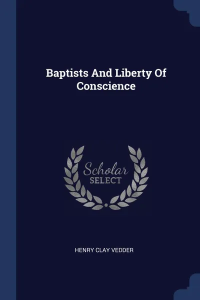 Обложка книги Baptists And Liberty Of Conscience, Henry Clay Vedder