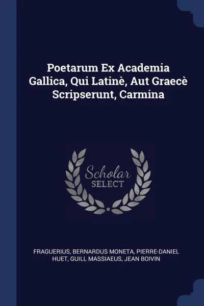 Обложка книги Poetarum Ex Academia Gallica, Qui Latine, Aut Graece Scripserunt, Carmina, Bernardus Moneta, Pierre-Daniel Huet