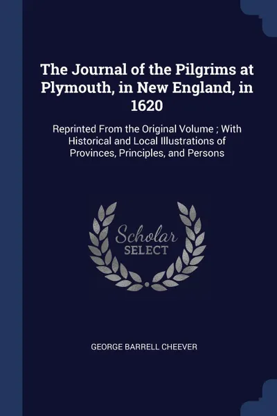 Обложка книги The Journal of the Pilgrims at Plymouth, in New England, in 1620. Reprinted From the Original Volume ; With Historical and Local Illustrations of Provinces, Principles, and Persons, George Barrell Cheever