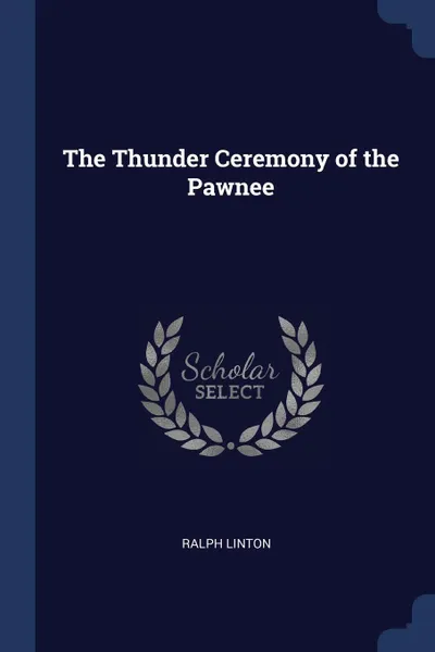 Обложка книги The Thunder Ceremony of the Pawnee, Ralph Linton