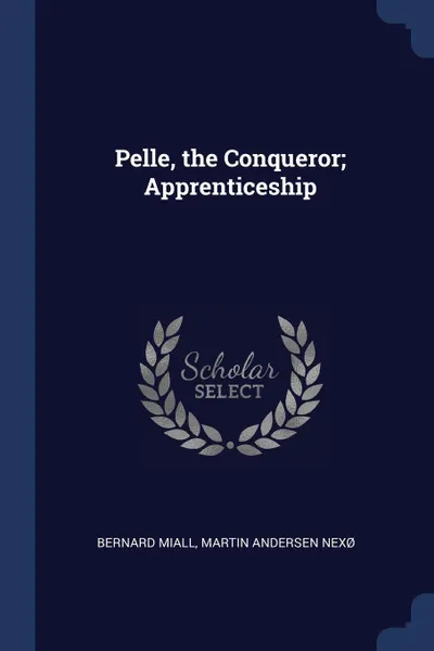 Обложка книги Pelle, the Conqueror; Apprenticeship, Bernard Miall, Martin Andersen Nexø