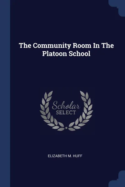 Обложка книги The Community Room In The Platoon School, Elizabeth M. Huff