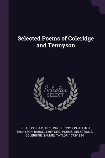 Обложка книги Selected Poems of Coleridge and Tennyson, Pelham Edgar, Samuel Taylor Coleridge