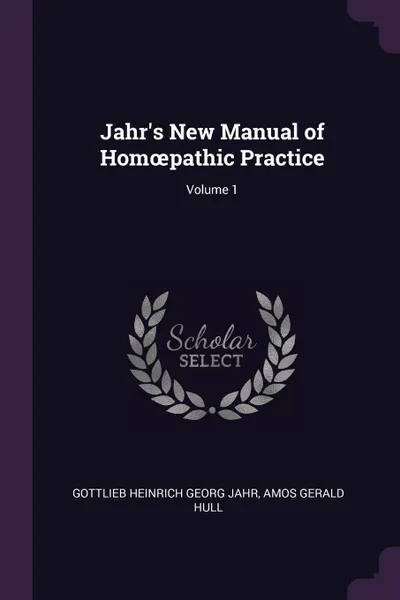 Обложка книги Jahr's New Manual of Homoepathic Practice; Volume 1, Gottlieb Heinrich Georg Jahr, Amos Gerald Hull