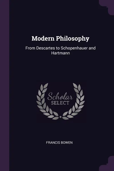 Обложка книги Modern Philosophy. From Descartes to Schopenhauer and Hartmann, Francis Bowen