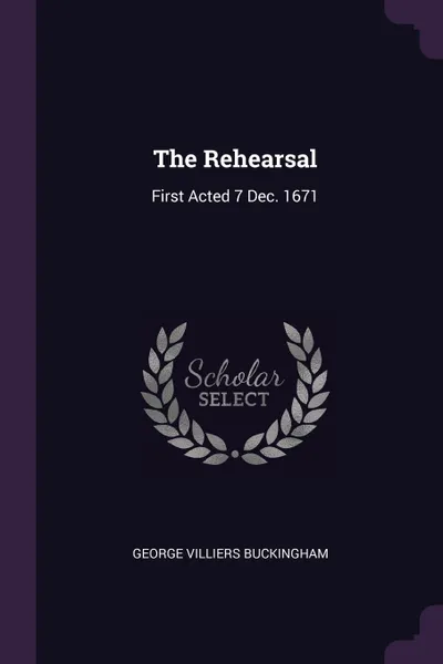 Обложка книги The Rehearsal. First Acted 7 Dec. 1671, George Villiers Buckingham