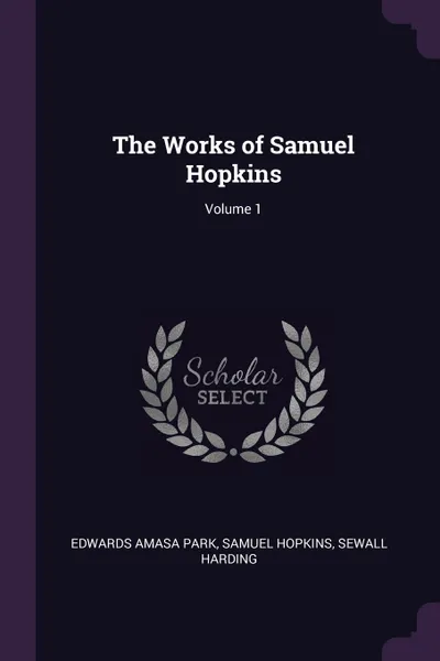 Обложка книги The Works of Samuel Hopkins; Volume 1, Edwards Amasa Park, Samuel Hopkins, Sewall Harding