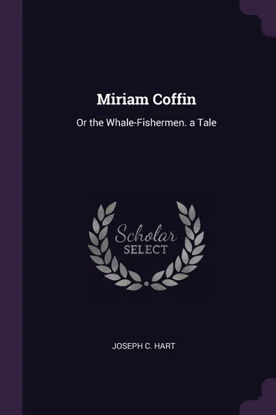 Обложка книги Miriam Coffin. Or the Whale-Fishermen. a Tale, Joseph C. Hart