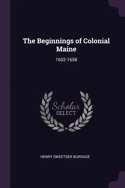 Обложка книги The Beginnings of Colonial Maine. 1602-1658, Henry Sweetser Burrage