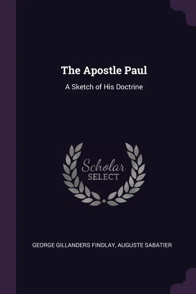 Обложка книги The Apostle Paul. A Sketch of His Doctrine, George Gillanders Findlay, Auguste Sabatier