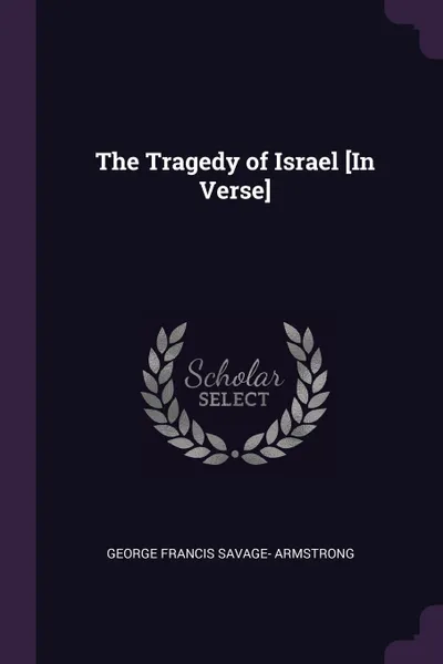 Обложка книги The Tragedy of Israel .In Verse., George Francis Savage- Armstrong