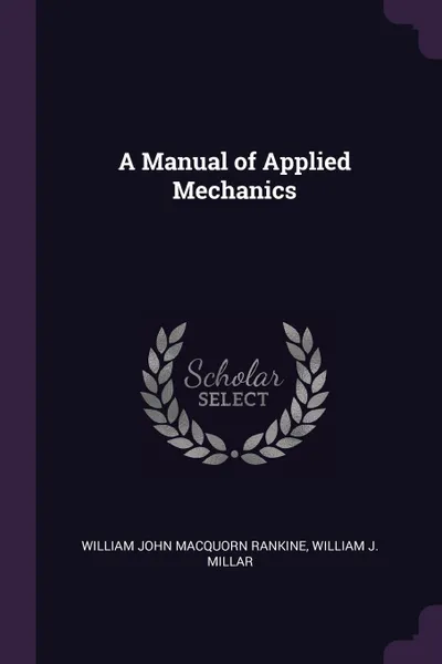 Обложка книги A Manual of Applied Mechanics, William John Macquorn Rankine, William J. Millar