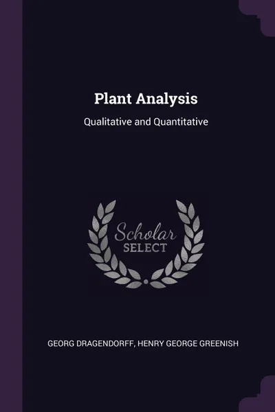 Обложка книги Plant Analysis. Qualitative and Quantitative, Georg Dragendorff, Henry George Greenish