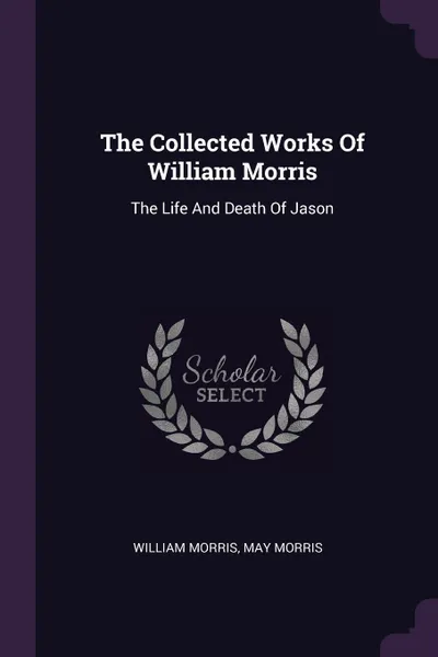 Обложка книги The Collected Works Of William Morris. The Life And Death Of Jason, William Morris, May Morris