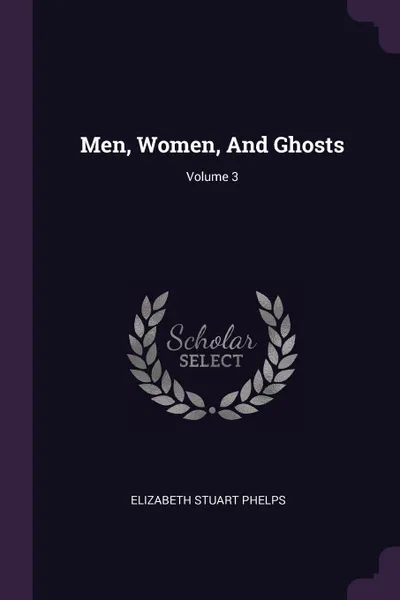 Обложка книги Men, Women, And Ghosts; Volume 3, Elizabeth Stuart Phelps