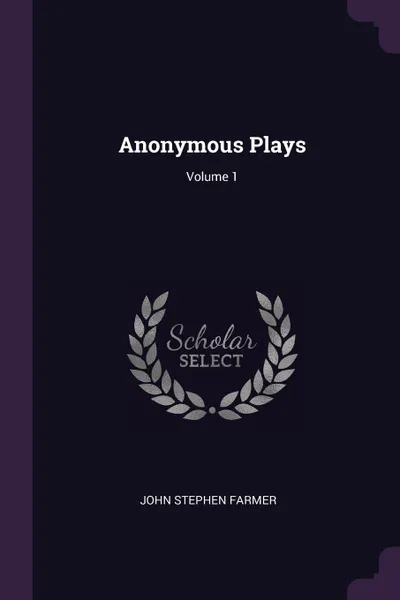Обложка книги Anonymous Plays; Volume 1, John Stephen Farmer