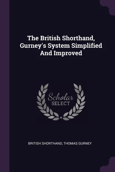 Обложка книги The British Shorthand, Gurney's System Simplified And Improved, British shorthand, Thomas Gurney