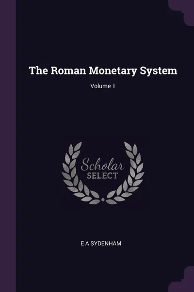 Обложка книги The Roman Monetary System; Volume 1, E A Sydenham