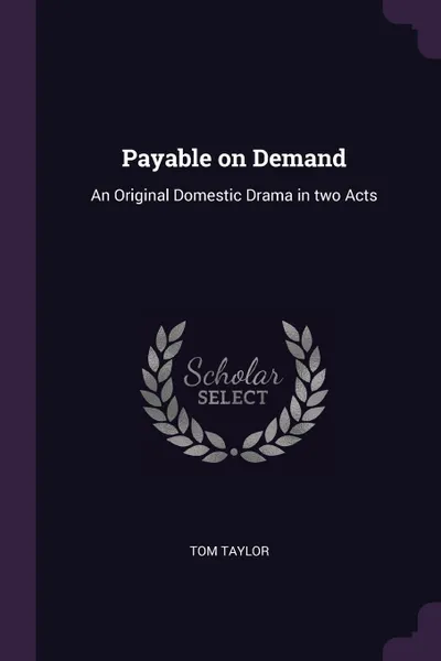 Обложка книги Payable on Demand. An Original Domestic Drama in two Acts, Tom Taylor