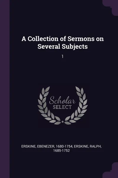 Обложка книги A Collection of Sermons on Several Subjects. 1, Ebenezer Erskine, Ralph Erskine