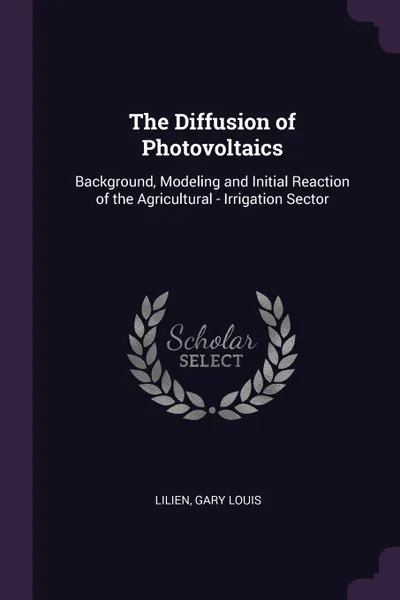 Обложка книги The Diffusion of Photovoltaics. Background, Modeling and Initial Reaction of the Agricultural - Irrigation Sector, Gary Louis Lilien