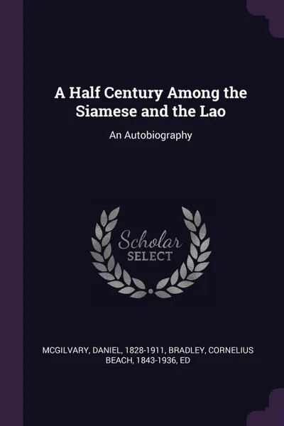 Обложка книги A Half Century Among the Siamese and the Lao. An Autobiography, Daniel McGilvary, Cornelius Beach Bradley