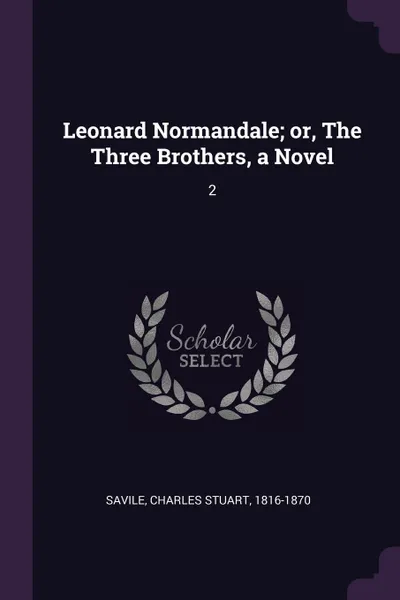 Обложка книги Leonard Normandale; or, The Three Brothers, a Novel. 2, Charles Stuart Savile