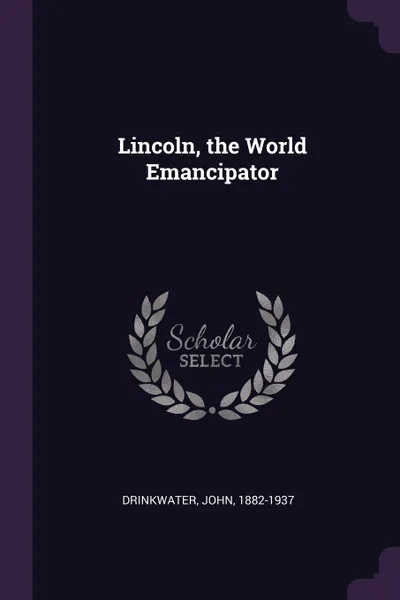 Обложка книги Lincoln, the World Emancipator, John Drinkwater