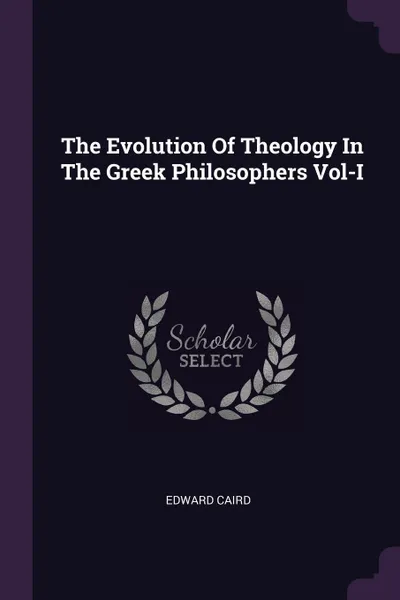 Обложка книги The Evolution Of Theology In The Greek Philosophers Vol-I, Edward Caird