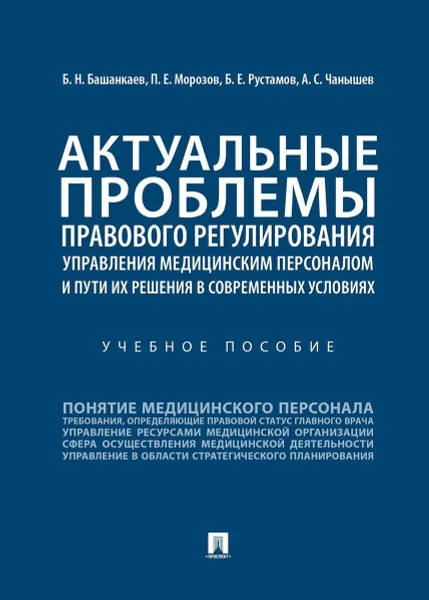 Обложка книги Актуальные проблемы правового регулирования управления медицинским персоналом и пути их решения в современных условиях. Учебное пособие, Б. Н. Башанкаев, П. Е. Морозов, Б. Е. Рустамов, А. С. Чанышев