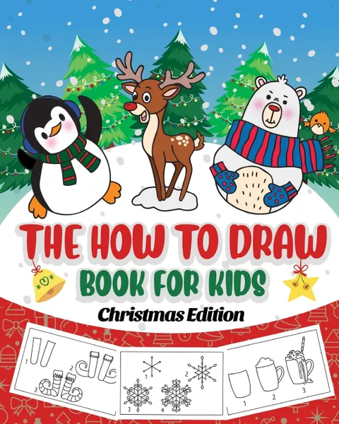 Обложка книги The How to Draw Book for Kids - Christmas Edition. A Christmas Sketch Book for Boys and Girls - Draw Stockings, Santa, Snowmen and More with Our Instructional Art Pad for Children Age 6-12, Peanut Prodigy