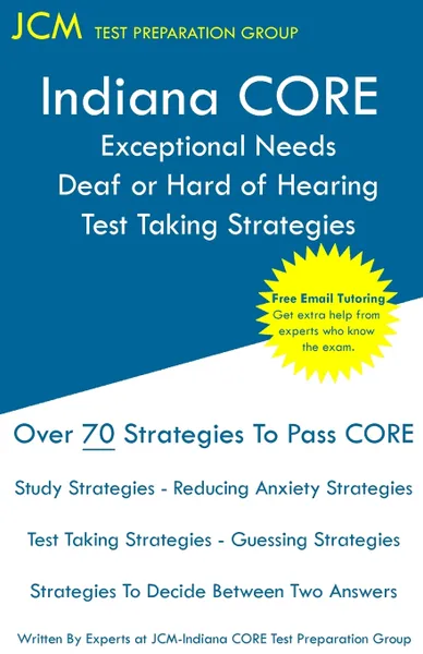 Обложка книги Indiana CORE Exceptional Needs Deaf or Hard of Hearing - Test Taking Strategies. Indiana CORE 023 - Free Online Tutoring, JCM-Indiana CORE Test Preparation Group