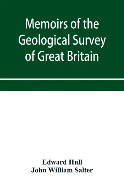 Обложка книги Memoirs of the Geological Survey of Great Britain and the Museum of Practical Geology. the Geology of the Country Around Oldham, Including Manchester and Its Suburbs. (Sheet 88 S.W., and the corresponding six-inch maps 88, 89, 96, 97, 104, 105, 11..., Edward Hull, John William Salter