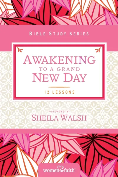 Обложка книги Awakening to a Grand New Day. Women of Faith Study Guide Series, Women of Faith, Margaret Feinberg