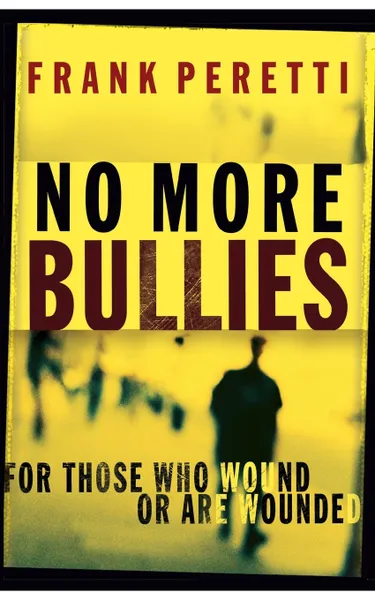 Обложка книги No More Bullies. For Those Who Wound or Are Wounded, Frank E. Peretti