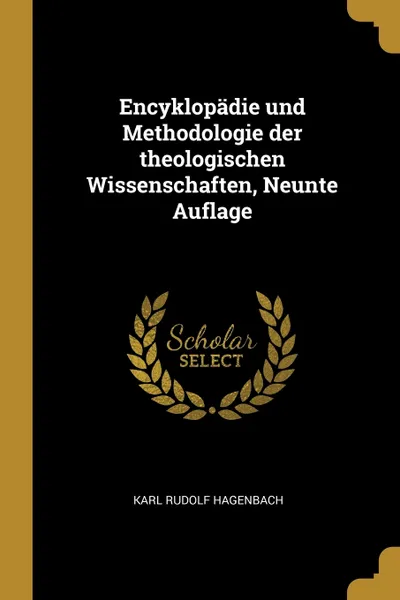 Обложка книги Encyklopadie und Methodologie der theologischen Wissenschaften, Neunte Auflage, Karl Rudolf Hagenbach